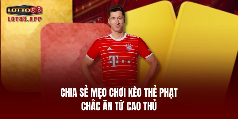 Chia sẻ mẹo chơi kèo thẻ phạt chắc ăn từ cao thủ