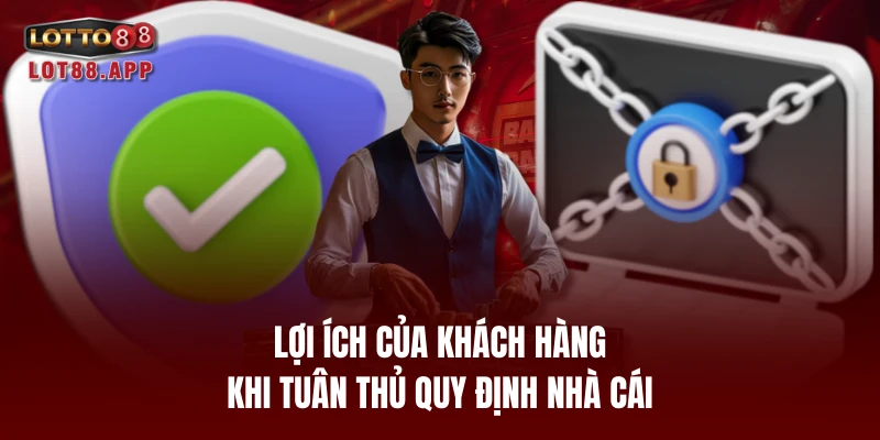 Lợi ích của khách hàng khi tuân thủ quy định nhà cái