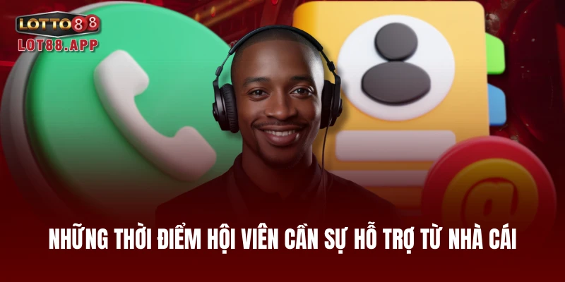 Những thời điểm hội viên cần sự hỗ trợ từ nhà cái