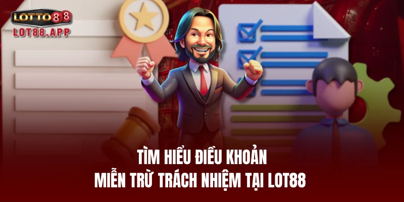 Tìm hiểu điều khoản miễn trừ trách nhiệm tại LOT88 
