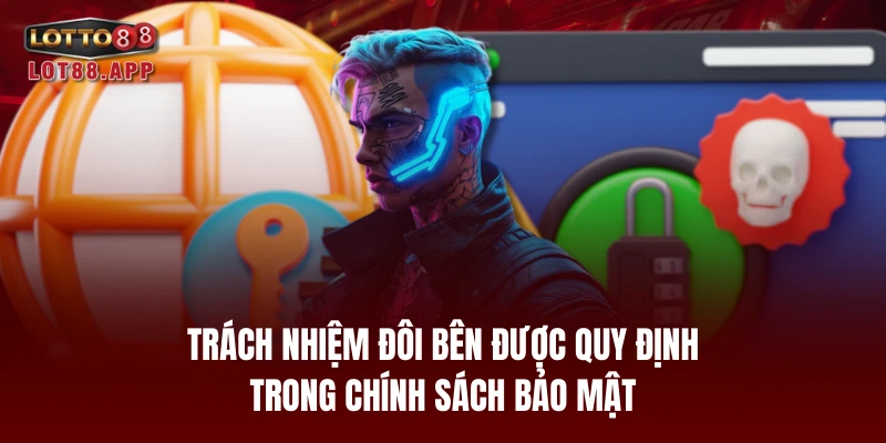 Trách nhiệm đôi bên được quy định trong chính sách bảo mật